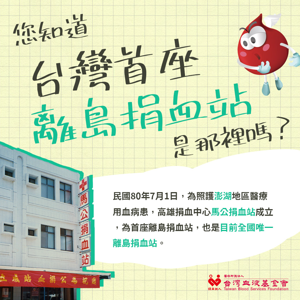 民國80年7月1日，為照護澎湖地區醫療用血病患，高雄捐血中心馬公捐血站成立，為首座離島捐血站，也是目前全國唯一離島捐血站。